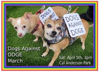 “Dogs Against DOGE March” Sat. April 5th 3pm at the “We the People March & Rally” at Seattle’s Cal Anderson Park