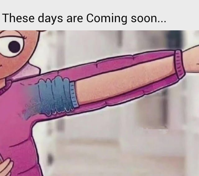 These days are here.